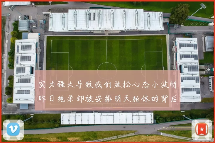 实力强大导致我们放松心态小波特昨日绝杀却被安排明天轮休的背后原因分析